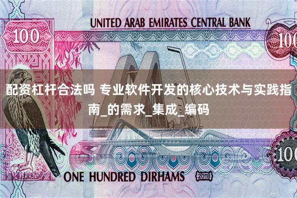 配资杠杆合法吗 专业软件开发的核心技术与实践指南_的需求_集成_编码