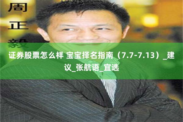 证券股票怎么样 宝宝择名指南（7.7-7.13）_建议_张航语_宜选